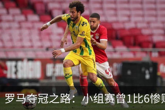 罗马夺冠之路：小组赛曾1比6惨败 4遇博德闪耀只1胜