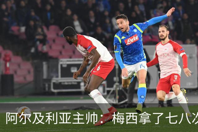 阿尔及利亚主帅：梅西拿了七八次金球奖，几十年来一直不可思议