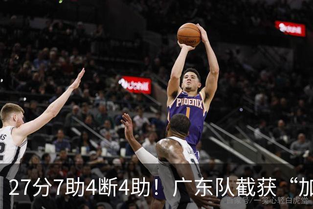 27分7助4断4助！广东队截获“加强版徐杰”，杜锋为他拒签小外援
